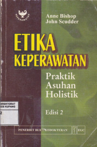 Etika Keperawatan : Praktik Asuhan Holistik = Nursing Ethics : Holistic Caring Practice)