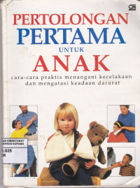 Pertolongan Pertama untuk Anak : Cara-cara praktis menangani kecelakaan dan mengatasi keadaan darurat = First Aid for Children Fast: Emergency Procedures for all parents and carers