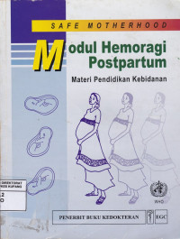 Safe Motherhood: Modul Hemoragi Postpartum Materi Pendidikan Kebidanan = Safe Motherhood: Postpartum Haemorrhage Module Education Material for Teacher of Midwifery)