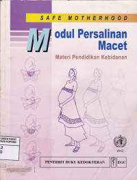 Safe Motherhood : Modul Persalinan Macet Materi Pendidikan Kebidanan = Safe Motherhood: Obstructed Labour Module Education Material for Teaching of Midwifery)