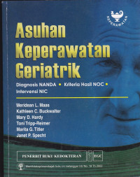 Asuhan Keperawatan Geriatrik : Diagnosis NANDA, Kriteria NOC, Intervensi NIC = Nursing care of Older Adults: Diagnoses, Outcomes, & Interventions