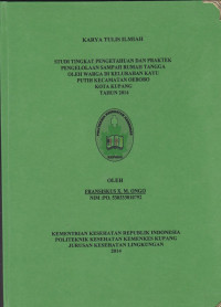 Studi tingkat pengetahuan dan praktek pengelolaan sampah rumah tangga oleh warga di kelurahan kayu putih kecamatan oebobo kota Kupang tahun 2014