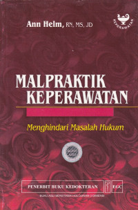 Malpraktik Keperawatan: Menghindari Masalah Hukum = Nursing Malpractice : Sidestepping Legal Minefields