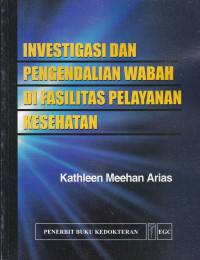 Investigasi dan Pengendalian Wabah di Fasilitas Pelayanan Kesehatan = Quick Reference to Outbreak Investigation and Control in Health Care Facilities