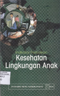 Indikator perbaikan kesehatan lingkungan anak = Making a difference : Indikator to improve children's enviromental health