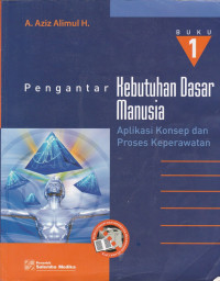 Pengantar Kebutuhan Dasar Manusia : Aplikasi Konsep dan Proses Keperawatan, Buku 1