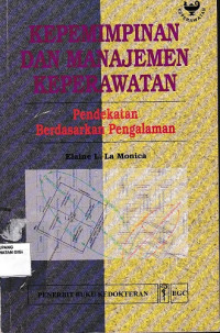 Kepemimpinan dan manajemen keperawatan : Pendekatan berdasarkan pengalaman = Nursing leadership and management an experiential approach