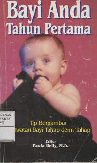 Bayi Anda Tahun Pertama : Tip Bergambar Perawatan Bayi Tahap demi Tahap = First Year Baby Care : an Illustrated Step- by step Guide