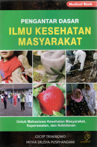 Pengantar Dasar Ilmu Kesehatan Masyarakat : Untuk Mahasiswa Kesehatan Masyarakat, Keperawatan dan Kebidanan