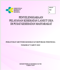 Penyelenggaraan Pelayanan  Kesehatan Lanjut Usia di Pusat Kesehatan Masyarakat : Peraturan Menteri Kesehatan RI No. 67 Tahu  2015