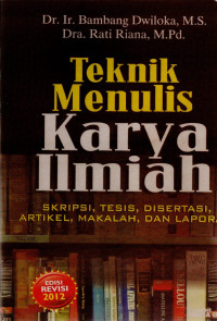 Teknik Menulis Karya Ilmiah : Skripsi, tesis, disertasi, artikel, makalah dan laporan