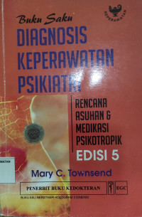 Buku Saku Diagnosis Keperawatan Psikiatri : Rencana asuhan & medikasi psikotropik = Nursing diagnosis in pyschiatric nursing : Care plans and pyschotropic medicatios