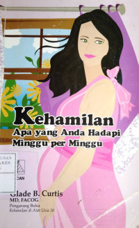 Kehamilan : apa yang Anda Hadapi Minggu Per Minggu = Your pregnancy week by week