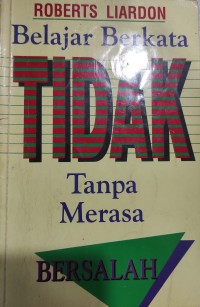 Belajar Berkata Tidak Tanpa Merasa Bersalah = Learning To Say No Without Feeling Guilty