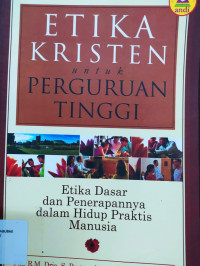 Etika Kristen Untuk Perguruan Tinggi : Etika dasar dan penerapannya dalam hidup raktis manusia