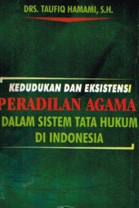 Kedudukan dan Eksistensi Peradilan Agama Dalam Sistem Tata hukum Di Indonesia