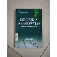 Komunikasi Keperawatan : Aplikasi dalam pelayanan