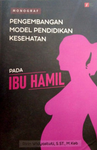 Pengembangan  Model Pendidikan Kesehatan Pada Ibu Hamil : Monografi